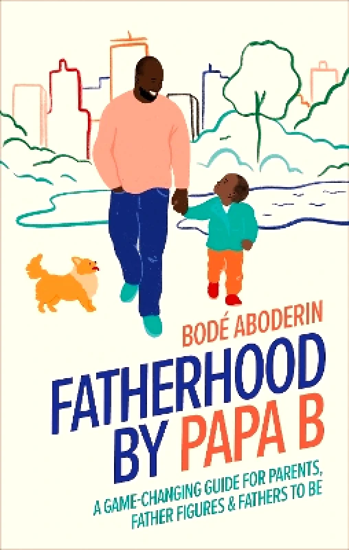 DK Fatherhood by Papa B: A Game-changing Guide for Parents, Father Figures and Fathers-to-be Bodé Aboderin DK