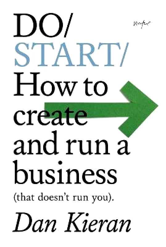 The Do Book Co Do Start: How to create and run a Business (that doesn't run you) Dan Kieran The Do Book Co Paperback / softback