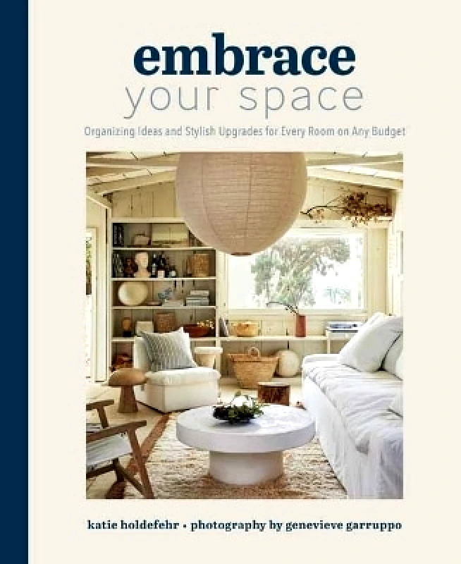 Weldon Owen Embrace Your Space Organizing Ideas and Stylish Upgrades for Every Room on Any Budget: Organizing Ideas and Stylish Upgrades for Every Room on Any Budget Genevieve Garruppo Weldon Owen 0719