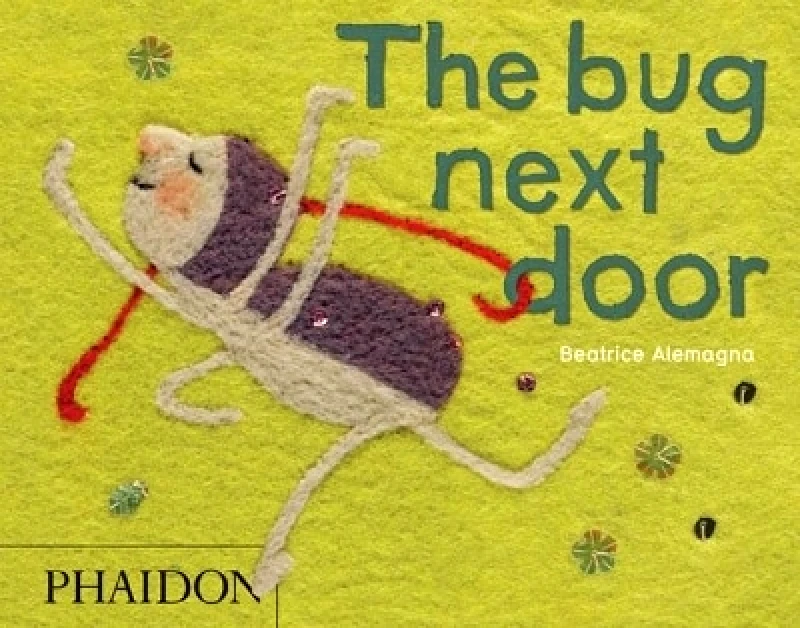 Phaidon Press Ltd The Bug Next Door Beatrice Alemagna Phaidon Press Ltd 0430