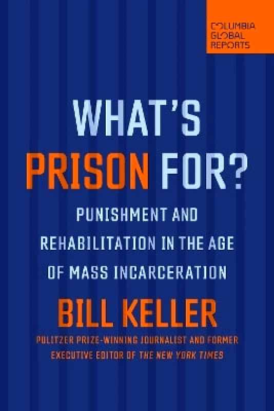 What's Prison For?: Punishment and Rehabilitation in the Age of Mass Incarceration Bill Keller Columbia Global Reports φωτογραφία