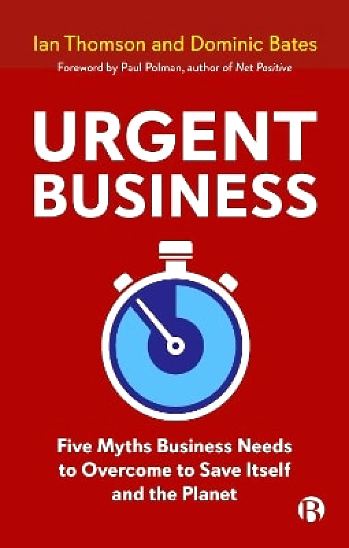 Bristol University Press Urgent Business: Five Myths Business Needs to Overcome to Save Itself and the Planet Dominic Bates Bristol University Press