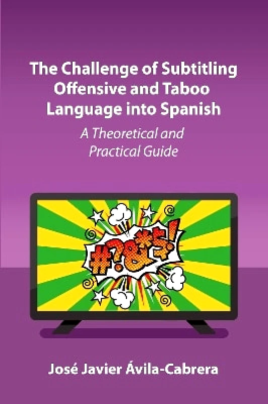 Multilingual Matters The Challenge of Subtitling Offensive and Taboo Language into Spanish: A Theoretical and Practical Guide Jose Javier Avila-Cabrera Multilingual Matters