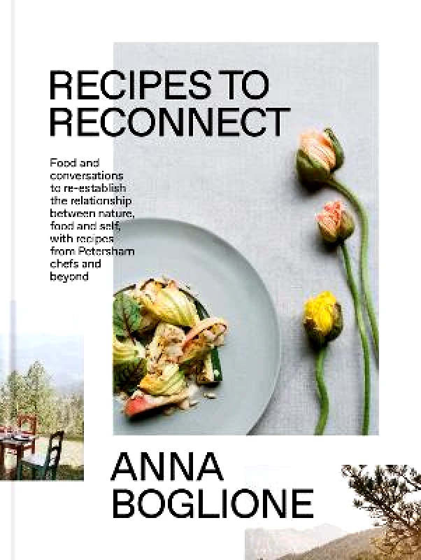 Kyle Books Recipes to Reconnect: Food and conversations to re-establish the relationship between nature, food and self Anna Boglione Kyle Books Hardback 2023