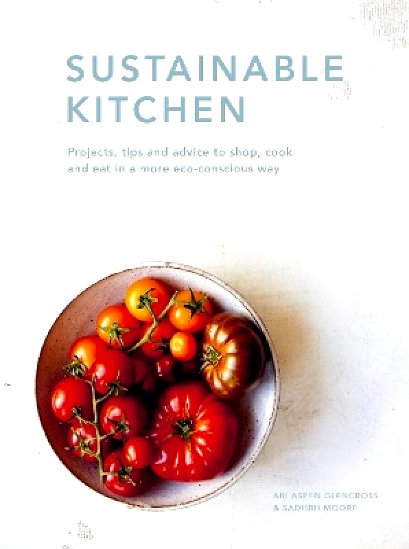 White Lion Publishing Sustainable Kitchen: Projects, tips and advice to shop, cook and eat in a more eco-conscious way: Volume 5 Abi Aspen Glencross White Lion Publishing 0405