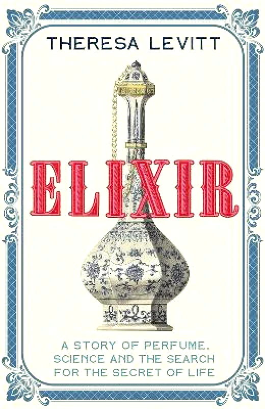 Basic Books Elixir: A Story of Perfume, Science and the Search for the Secret of Life Theresa Levitt Basic Books 0427