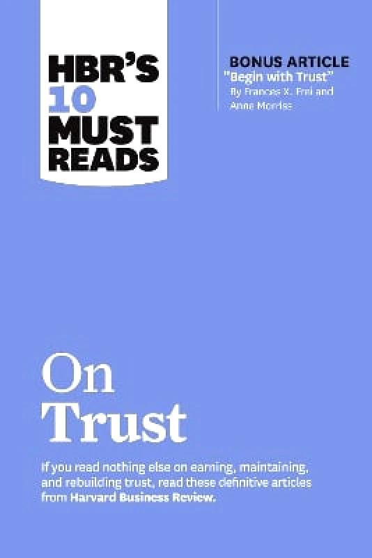 Harvard Business Review Press HBR's 10 Must Reads on Trust: (with bonus article "Begin with Trust" by Frances X. Frei and Anne Morriss) Robert M. Galford Harvard Business Review Press 0314