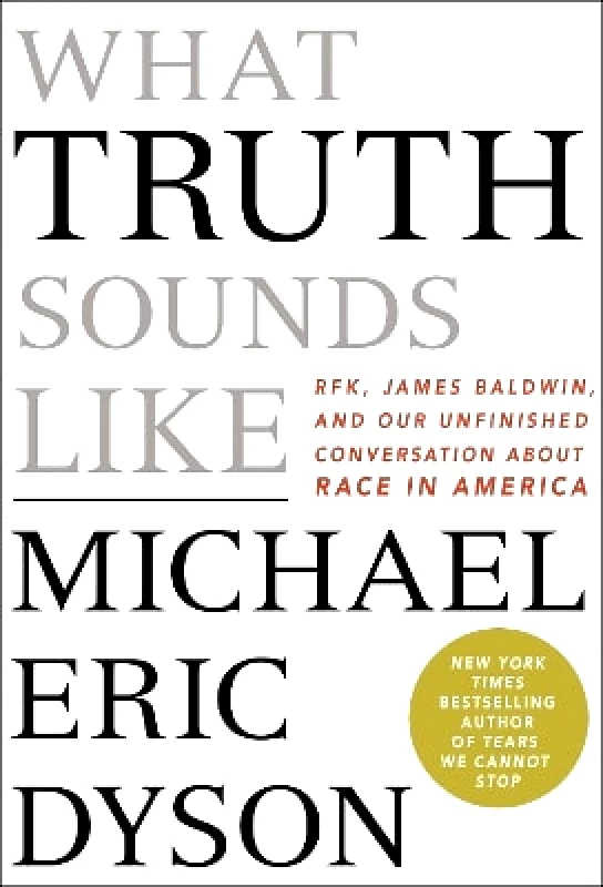 St Martin's Press What Truth Sounds Like: Robert F. Kennedy, James Baldwin, and Our Unfinished Conversation About Race in America Michael Eric Dyson St Martin's Press 0612