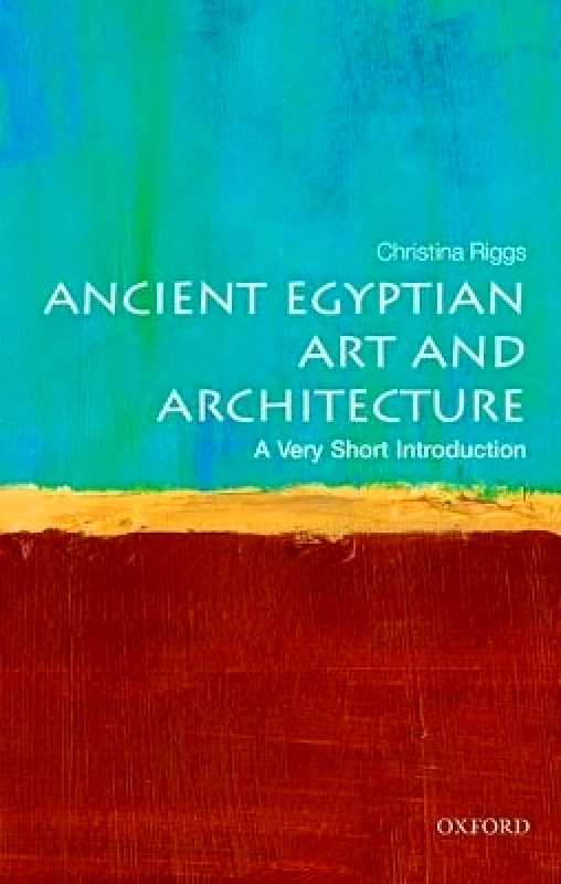 Oxford University Press Ancient Egyptian Art and Architecture: A Very Short Introduction Christina Riggs Oxford University Press