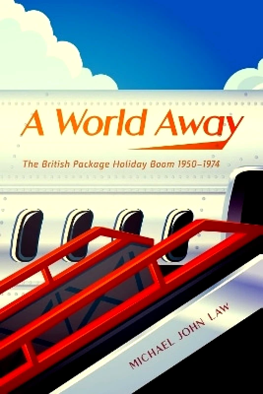 McGill-Queen's University Press A World Away: The British Package Holiday Boom, 1950–1974 Michael John Law McGill-Queen's University Press