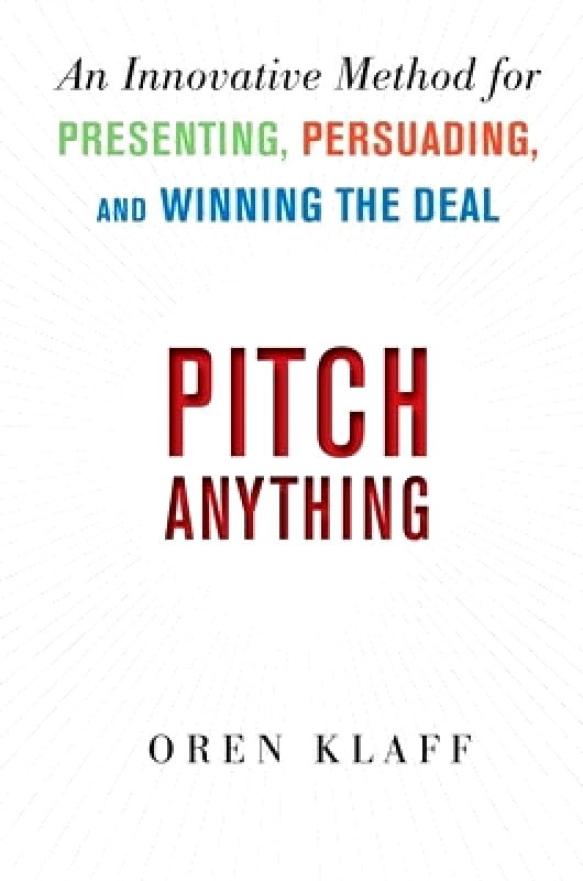McGraw-Hill Professional Pitch Anything: An Innovative Method for Presenting, Persuading, and Winning the Deal Oren Klaff McGraw-Hill Professional