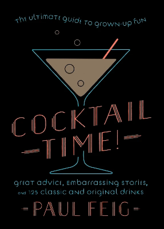 William Morrow Cookbooks Cocktail Time!: The Ultimate Guide to Grown-Up Fun Paul Feig William Morrow Cookbooks