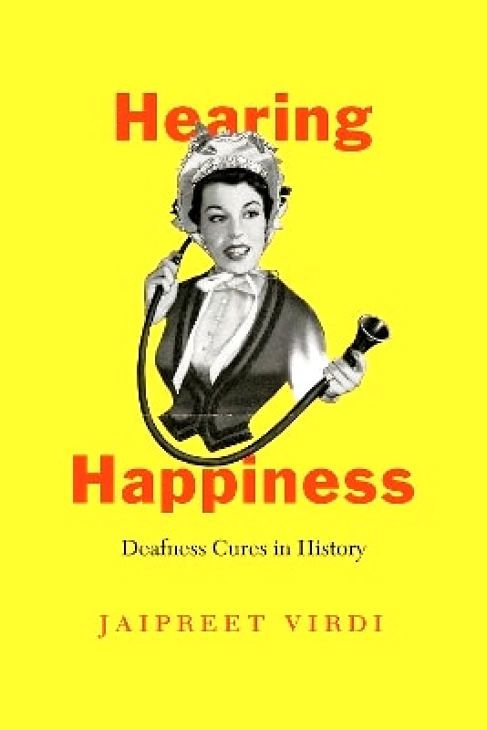 University of Chicago Press Hearing Happiness: Deafness Cures in History Jaipreet Virdi University of Chicago Press 0228