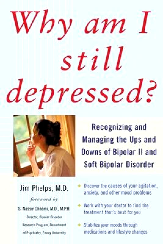 McGraw-Hill Contemporary Why Am I Still Depressed? Recognizing and Managing the Ups and Downs of Bipolar II and Soft Bipolar Disorder Jim Phelps McGraw-Hill Contemporary Paperback / softback