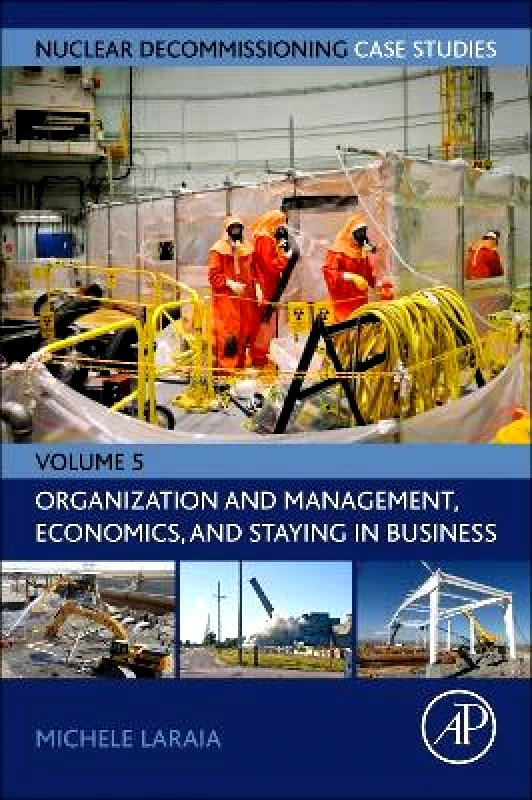 Academic Press Inc Nuclear Decommissioning Case Studies: Organization and Management, Economics, and Staying in Business: Volume 5 Academic Press Inc