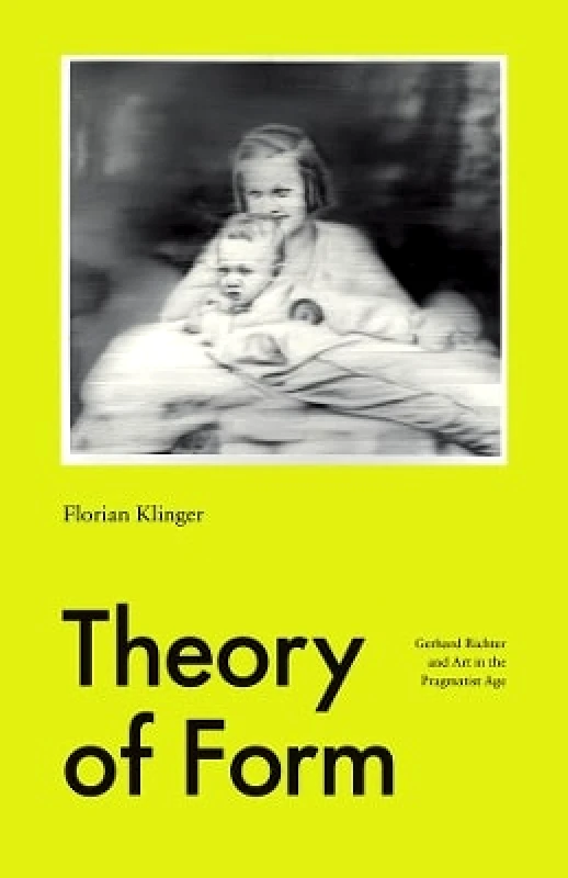 University of Chicago Press Theory of Form: Gerhard Richter and Art in the Pragmatist Age Florian Klinger University of Chicago Press 0629