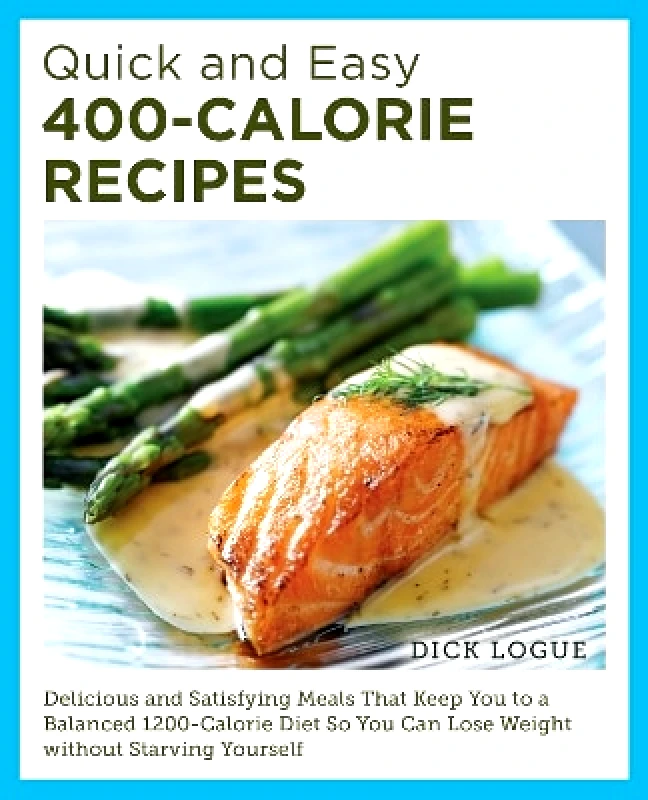 New Shoe Press Quick and Easy 400-Calorie Recipes: Delicious and Satisfying Meals That Keep You to a Balanced 1200-Calorie Diet So You Can Lose Weight Without Starving Yourself Dick Logue New Shoe Press 0530