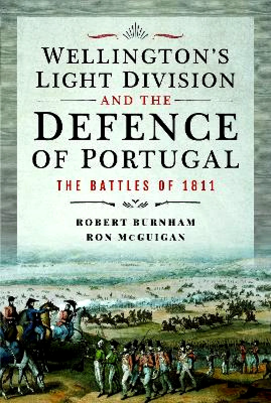 Frontline Books Wellington's Light Division and the Defence of Portugal: The Battles of 1811 Ron McGuigan Frontline Books