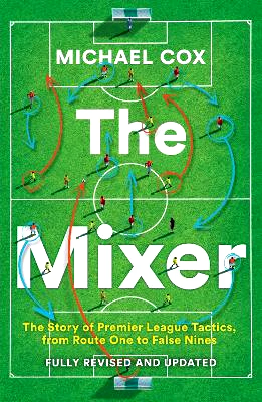 HarperCollins The Mixer: The Story of Premier League Tactics, from Route One to False Nines Michael Cox HarperCollins
