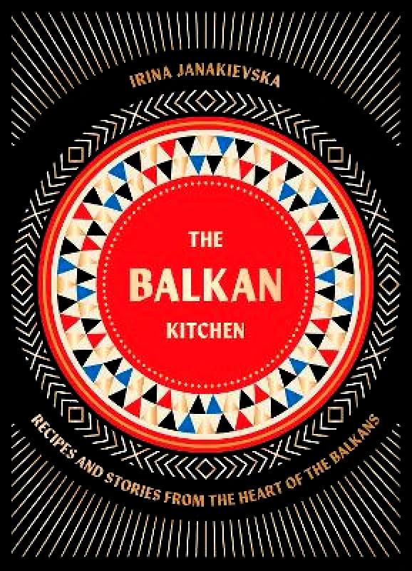 Hardie Grant Books (UK) The Balkan Kitchen: Recipes and Stories from the Heart of the Balkans Irina Janakievska Hardie Grant Books (UK)