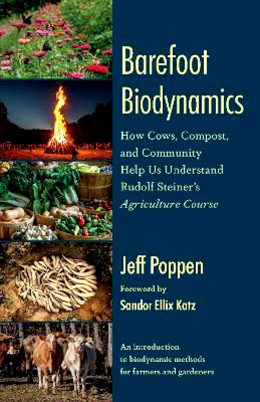 Chelsea Green Publishing Co Barefoot Biodynamics: How Cows, Compost, and Community Help Us Understand Rudolf Steiner’s Agriculture Course Jeff Poppen Chelsea Green Publishing Co