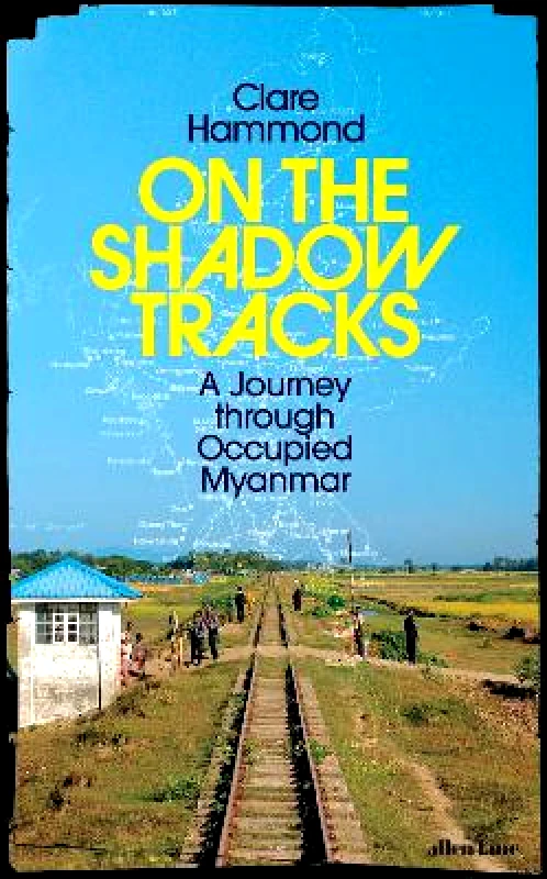 Allen Lane On the Shadow Tracks: A Journey through Occupied Myanmar Clare Hammond Allen Lane