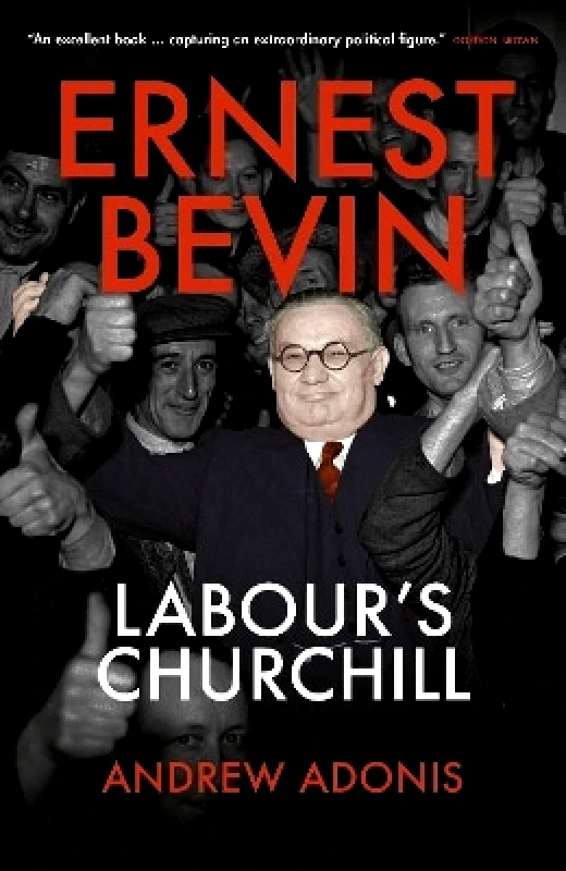 Biteback Publishing Ernest Bevin: Labour's Churchill Andrew Adonis Biteback Publishing