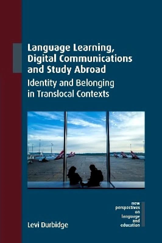Multilingual Matters Language Learning, Digital Communications and Study Abroad: Identity and Belonging in Translocal Contexts Levi Durbidge Multilingual Matters
