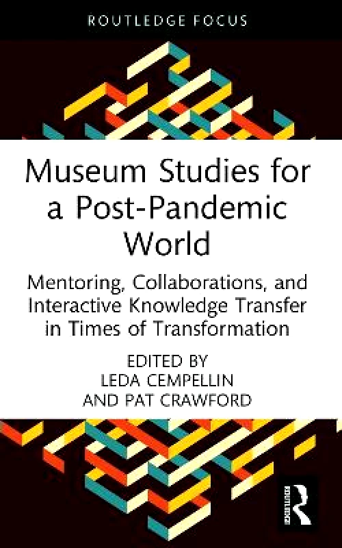 Routledge Museum Studies for a Post-Pandemic World: Mentoring, Collaborations, and Interactive Knowledge Transfer in Times of Transformation Routledge