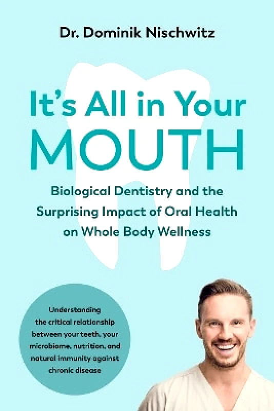 Chelsea Green Publishing Co It's All in Your Mouth: Biological Dentistry and the Surprising Impact of Oral Health on Whole Body Wellness Dominik Nischwitz Chelsea Green Publishing Co