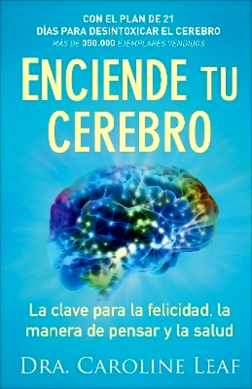 Baker Books, a division of Baker Publishing Group Enciende tu cerebro – La clave para la felicidad, la manera de pensar y la salud Dra. Caroline Leaf Baker Books, a division of Baker Publishing Group