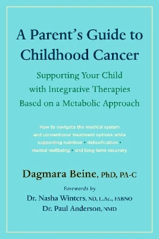 Chelsea Green Publishing Co A Parent’s Guide to Childhood Cancer: Supporting Your Child with Integrative Therapies Based on a Metabolic Approach Dagmara Beine Chelsea Green Publishing Co