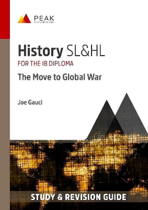 Peak Study Resources Ltd History SL&HL: The Move to Global War: Study & Revision Guide for the IB Diploma Joe Gauci Peak Study Resources Ltd