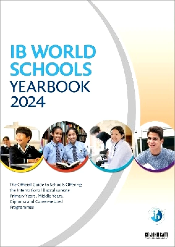 John Catt Educational Ltd IB World Schools Yearbook 2024: The Official Guide to Schools Offering the International Baccalaureate Primary Years, Middle Years, Diploma and Career-related Programmes Phoebe Whybray John Catt Educational Ltd