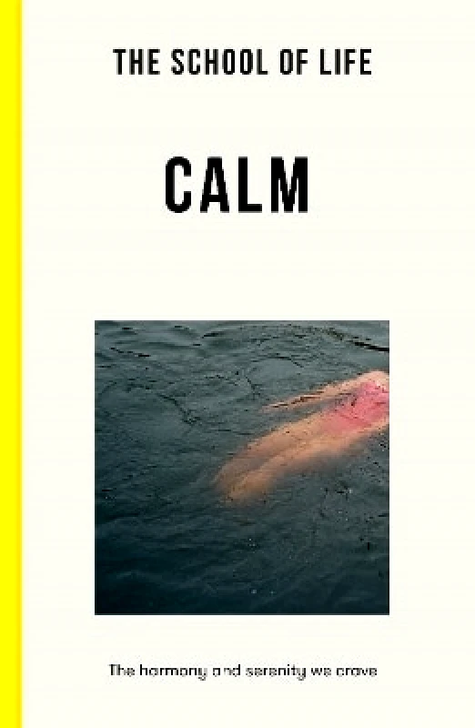 The School of Life Press The School of Life: Calm: the harmony and serenity we crave The School of Life Press 0524