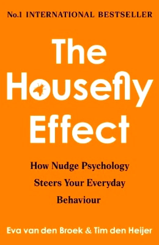 Bedford Square Publishers The Housefly Effect: How Nudge Psychology Steers Your Everyday Behaviour Eva van den Broek & Tim den Heijer Bedford Square Publishers