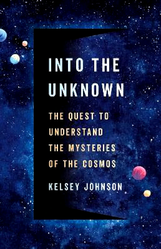 Basic Books Into the Unknown: The Quest to Understand the Mysteries of the Cosmos Kelsey Johnson Basic Books 1210