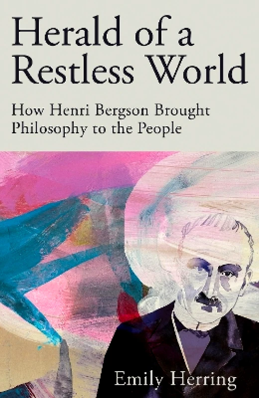 Basic Books Herald of a Restless World: How Henri Bergson Brought Philosophy to the People Emily Herring Basic Books 0128