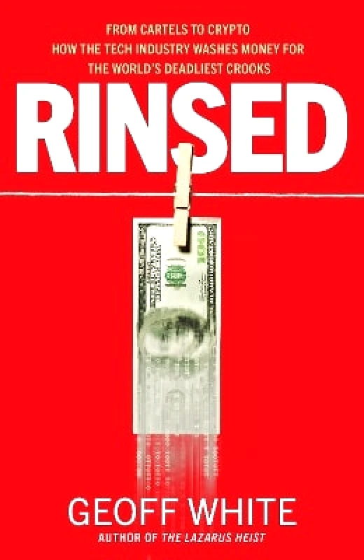 Penguin Business Rinsed: From Cartels to Crypto: How the Tech Industry Washes Money for the World's Deadliest Crooks Geoff White Penguin Business 0225