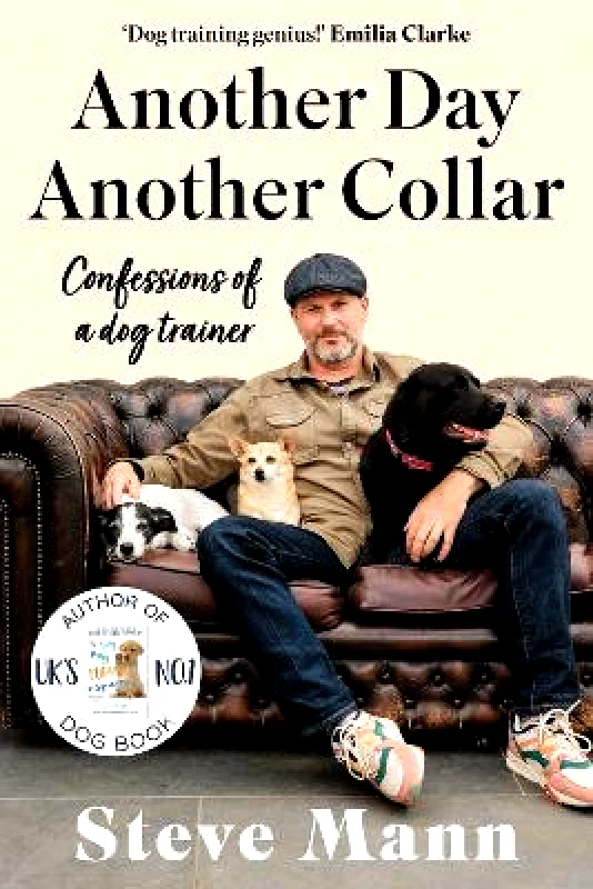 BLINK Publishing Another Day, Another Collar: Confessions of a Dog Trainer: From the Author of EASY PEASY PUPPY SQUEEZY Steve Mann BLINK Publishing