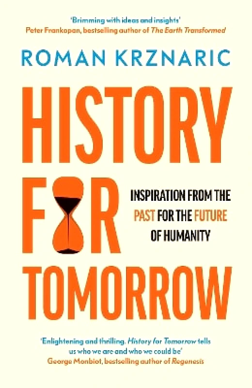 W H Allen History for Tomorrow: Inspiration from the Past for the Future of Humanity Roman Krznaric W H Allen