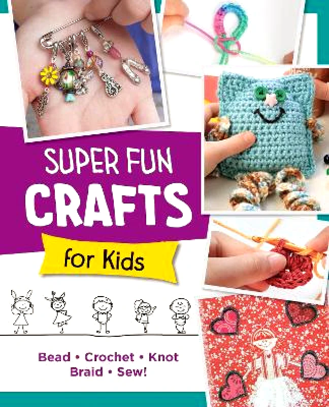 New Shoe Press Super Fun Crafts for Kids: Bead, Crochet, Knot, Braid, Sew! Editors of Quarry Books New Shoe Press 0808