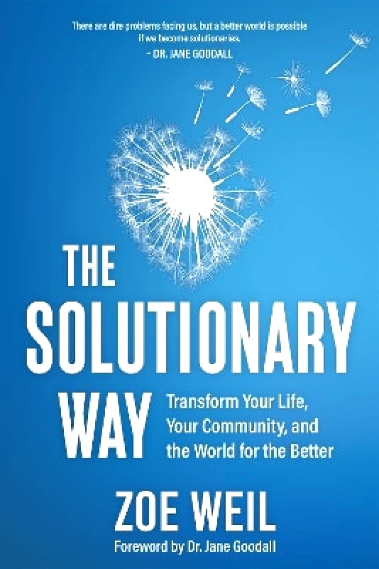 New Society Publishers The Solutionary Way: Transform Your Life, Your Community, and the World for the Better Zoe Weil New Society Publishers