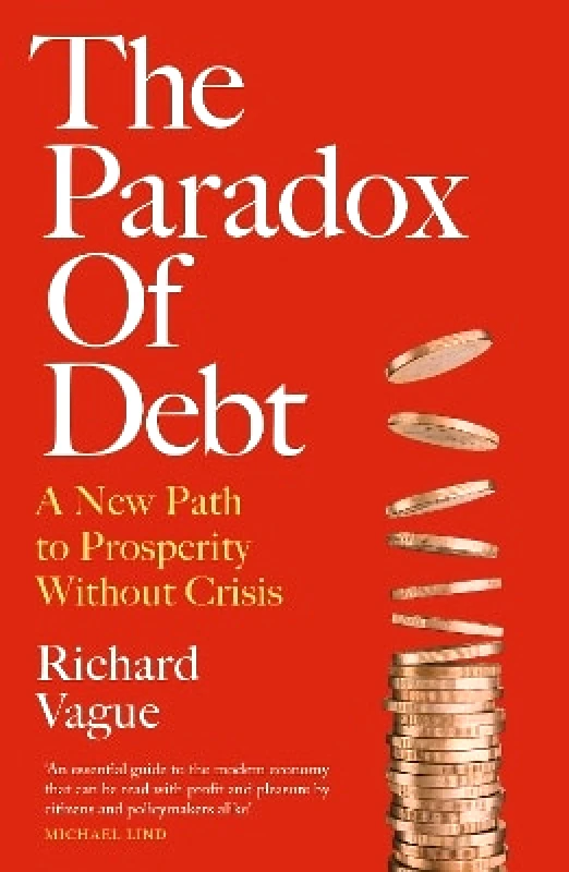 Forum The Paradox of Debt: A New Path to Prosperity Without Crisis Richard Vague Forum