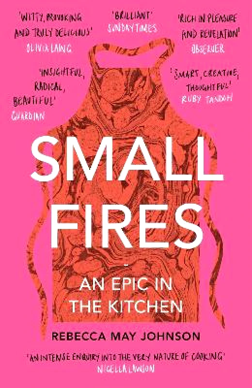 ONE Small Fires: An Epic in the Kitchen Rebecca May Johnson ONE