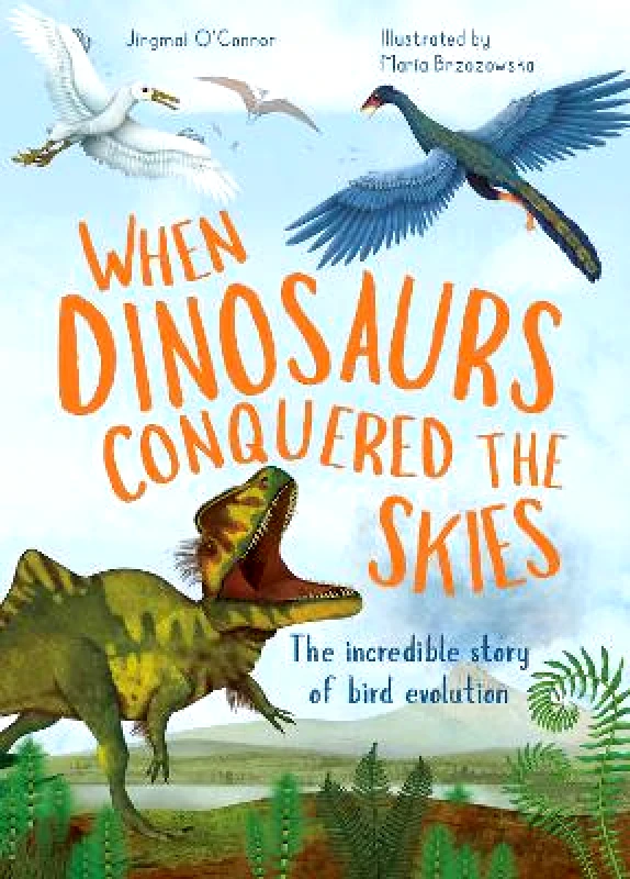 words & pictures When Dinosaurs Conquered the Skies: The incredible story of bird evolution: Volume 4 Jingmai O'Connor words & pictures 1101