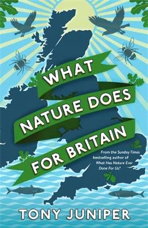 Profile Books Ltd What Nature Does For Britain Tony Juniper Profile Books Ltd
