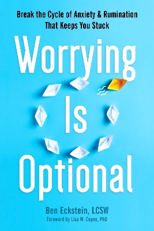 New Harbinger Publications Worrying Is Optional: Break the Cycle of Anxiety and Rumination That Keeps You Stuck Lisa W. Coyne New Harbinger Publications 1101