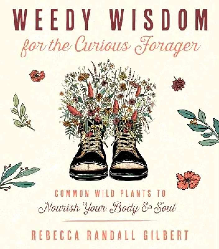 Llewellyn Publications,U.S. Weedy Wisdom for the Curious Forager: Common Wild Plants to Nourish Your Body & Soul Rebecca Gilbert Llewellyn Publications,U.S.