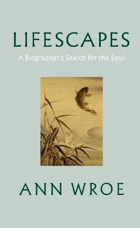 Jonathan Cape Ltd Lifescapes: A Biographer’s Search for the Soul Ann Wroe Jonathan Cape Ltd